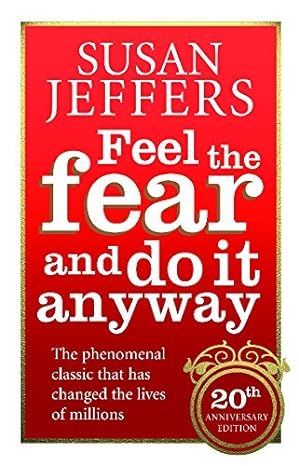 Feel The Fear And Do It Anyway: How to Turn Your Fear and Indecision into Confidence and Action by Susan Jeffers